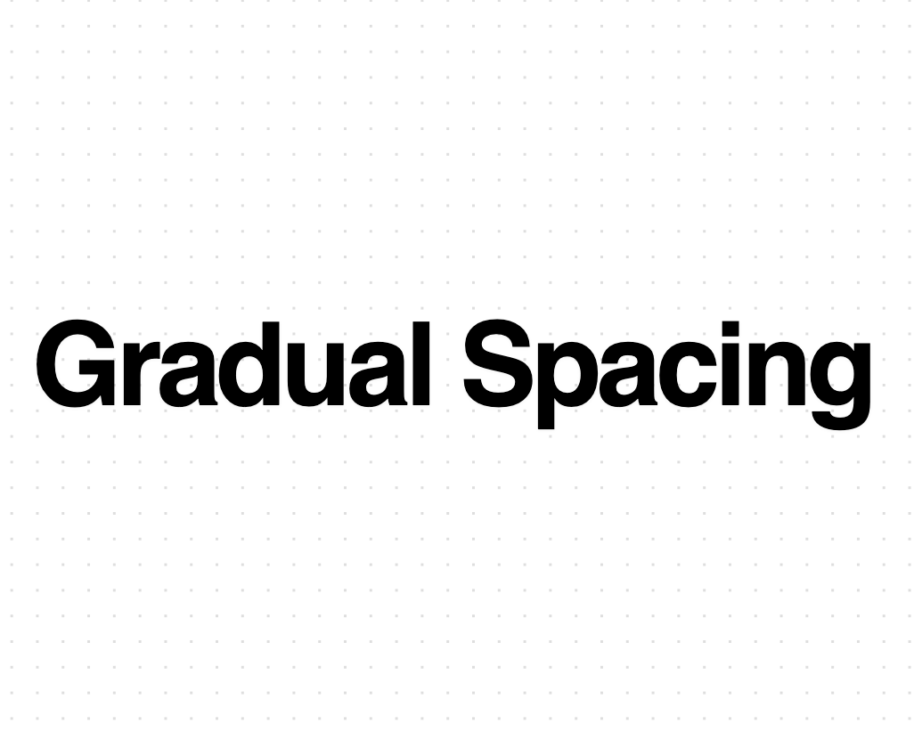 Gradual Spacing